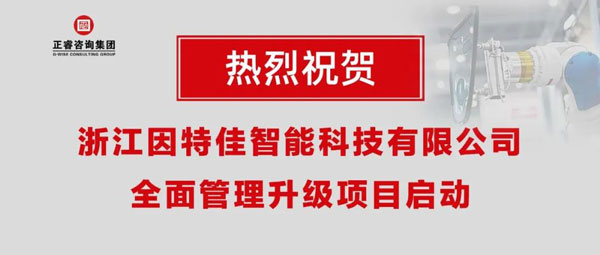 熱烈祝賀浙江因特佳智能科技有限公司全面管理升級(jí)項(xiàng)目啟動(dòng)！