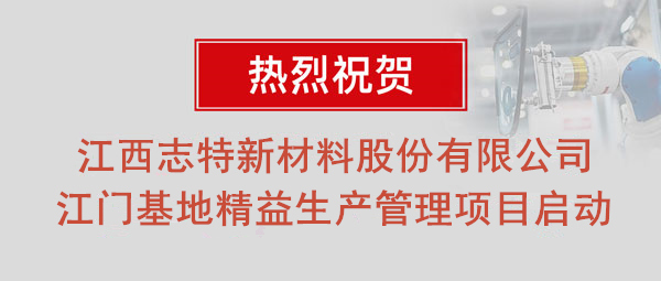 熱烈祝賀志特集團(tuán)-江西志特新材料股份有限公司江門(mén)基地精益生產(chǎn)管理升級(jí)項(xiàng)目啟動(dòng)！